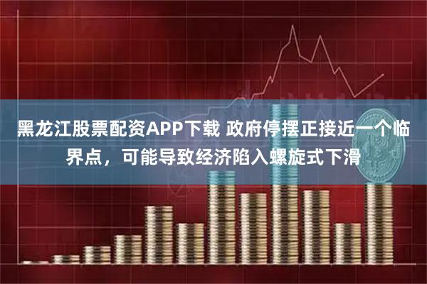 黑龙江股票配资APP下载 政府停摆正接近一个临界点，可能导致经济陷入螺旋式下滑
