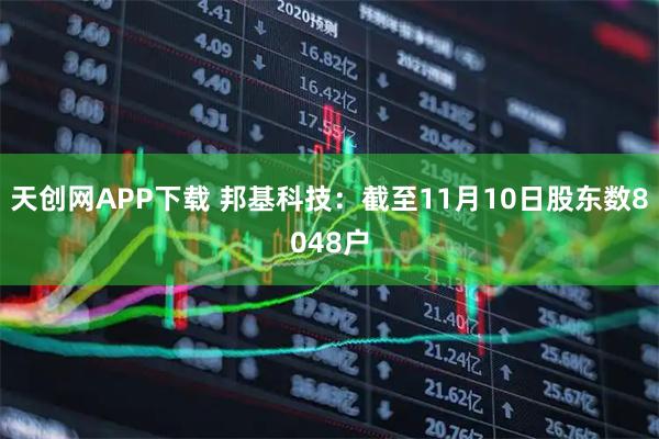 天创网APP下载 邦基科技：截至11月10日股东数8048户