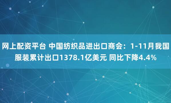 网上配资平台 中国纺织品进出口商会：1-11月我国服装累计出口1378.1亿美元 同比下降4.4%